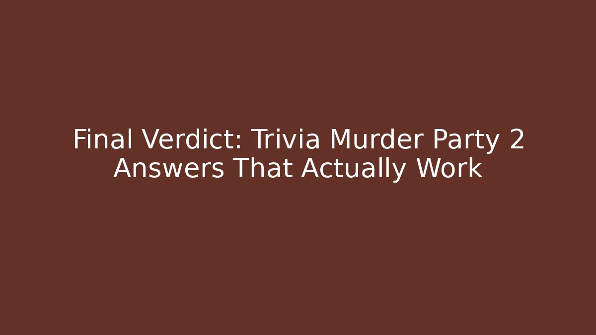 Final Verdict: Trivia Murder Party 2 Answers That Actually Work