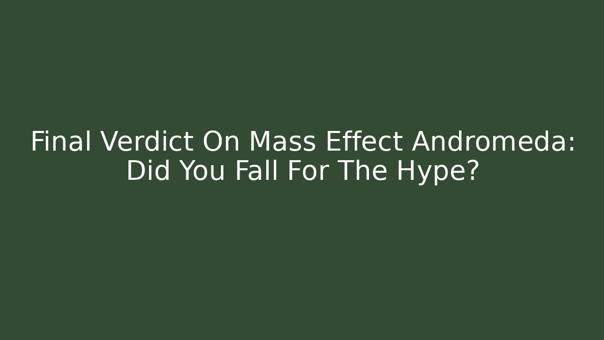 Final Verdict On Mass Effect Andromeda: Did You Fall For The Hype?
