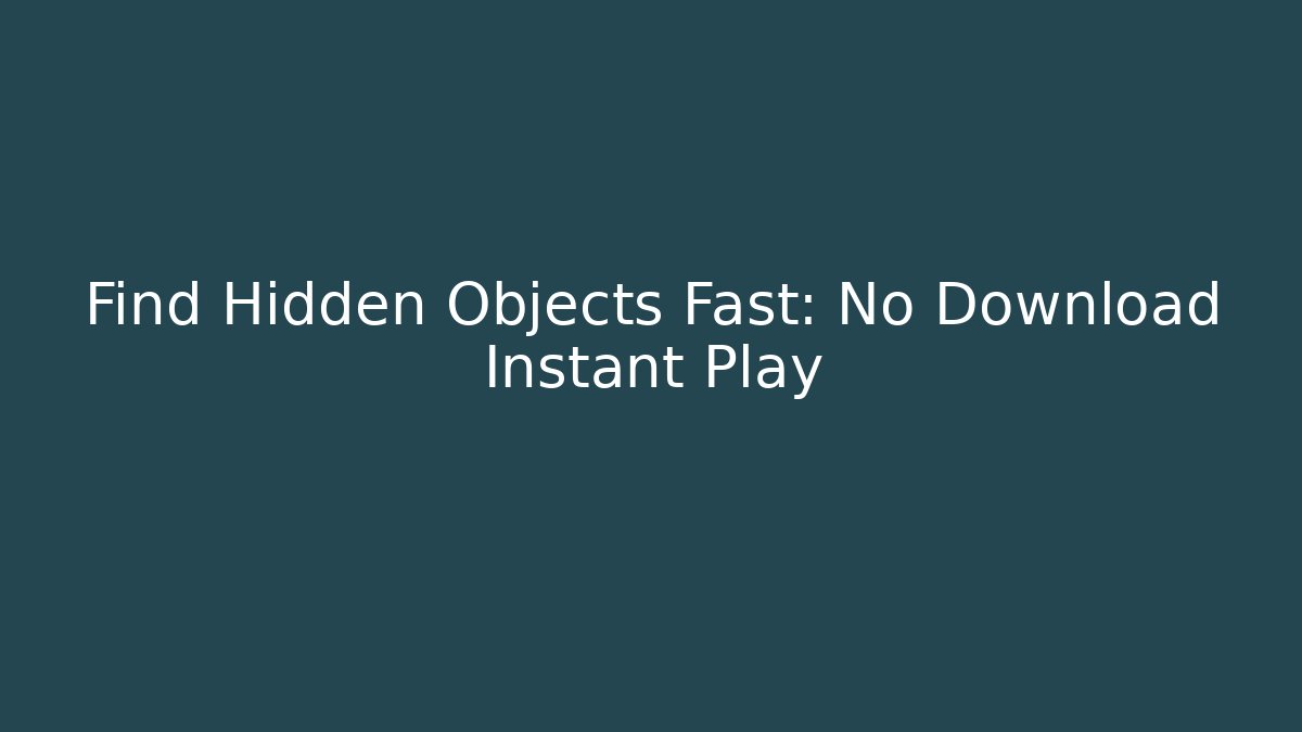 Find Hidden Objects Fast: No Download Instant Play