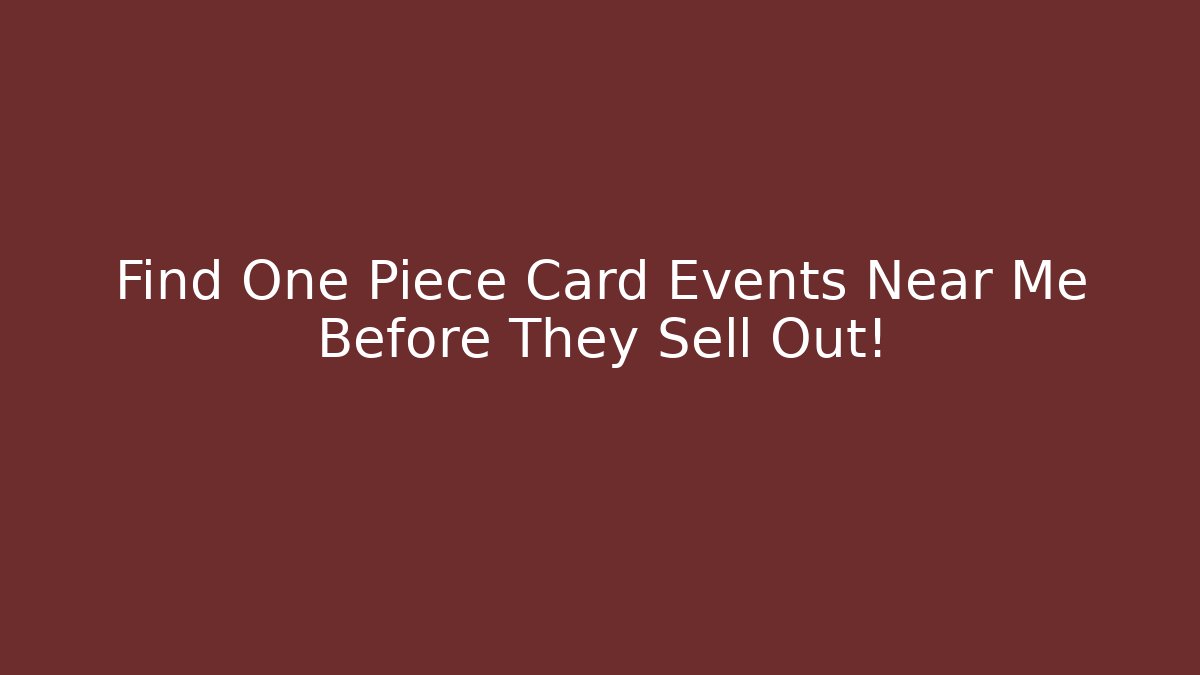 Find One Piece Card Events Near Me Before They Sell Out!