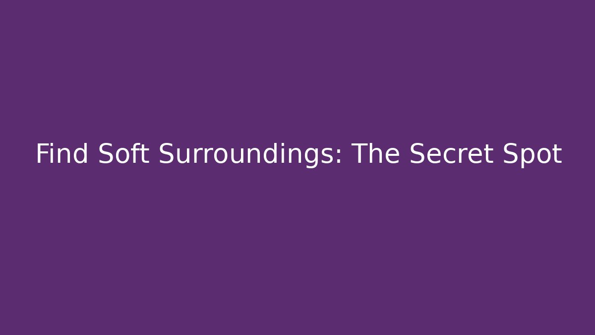 Find Soft Surroundings: The Secret Spot - Celivion