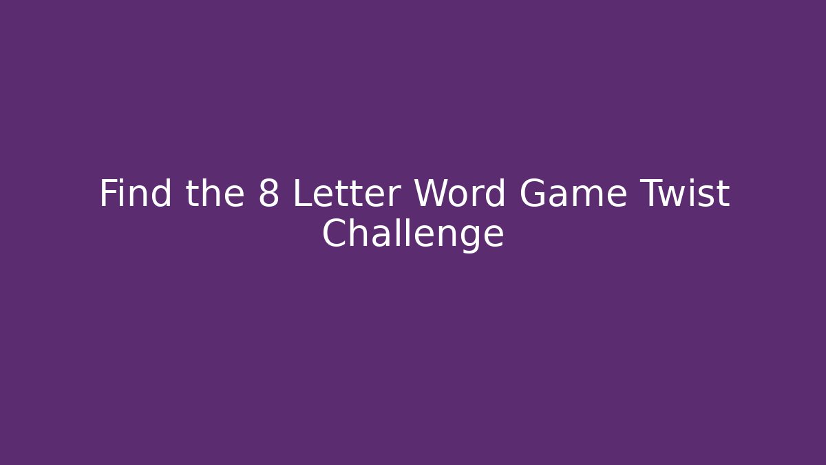 Find the 8 Letter Word Game Twist Challenge