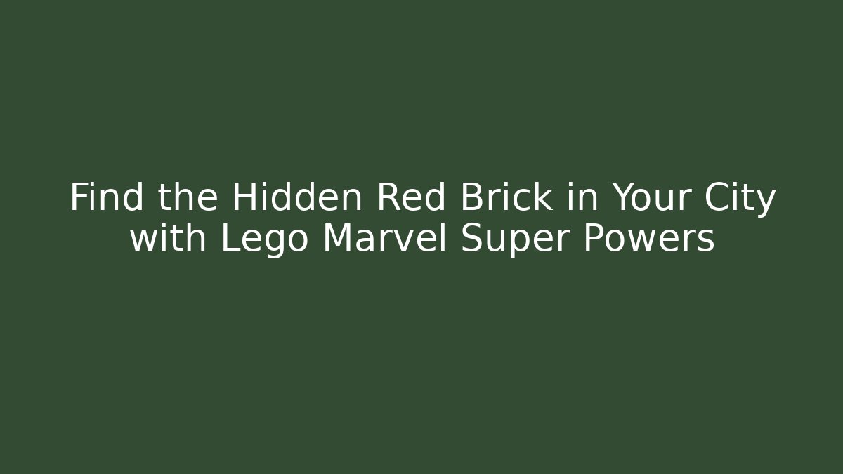 Find the Hidden Red Brick in Your City with Lego Marvel Super Powers