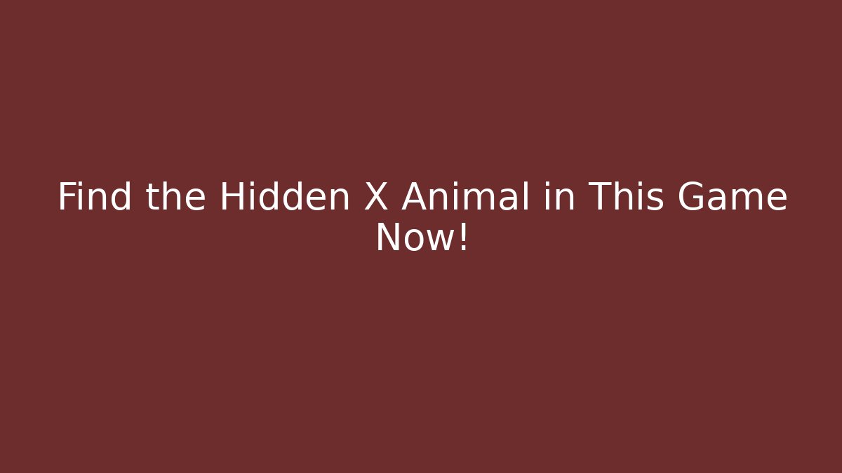 Find the Hidden X Animal in This Game Now! - Celivion