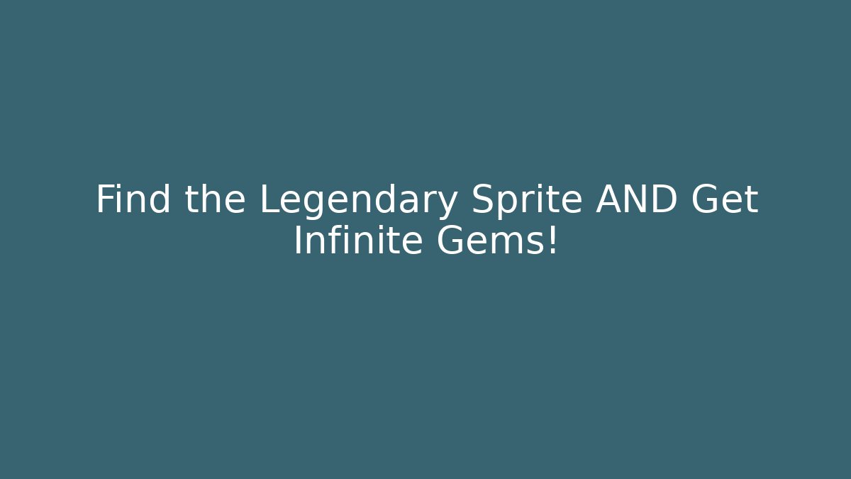 Find the Legendary Sprite AND Get Infinite Gems!