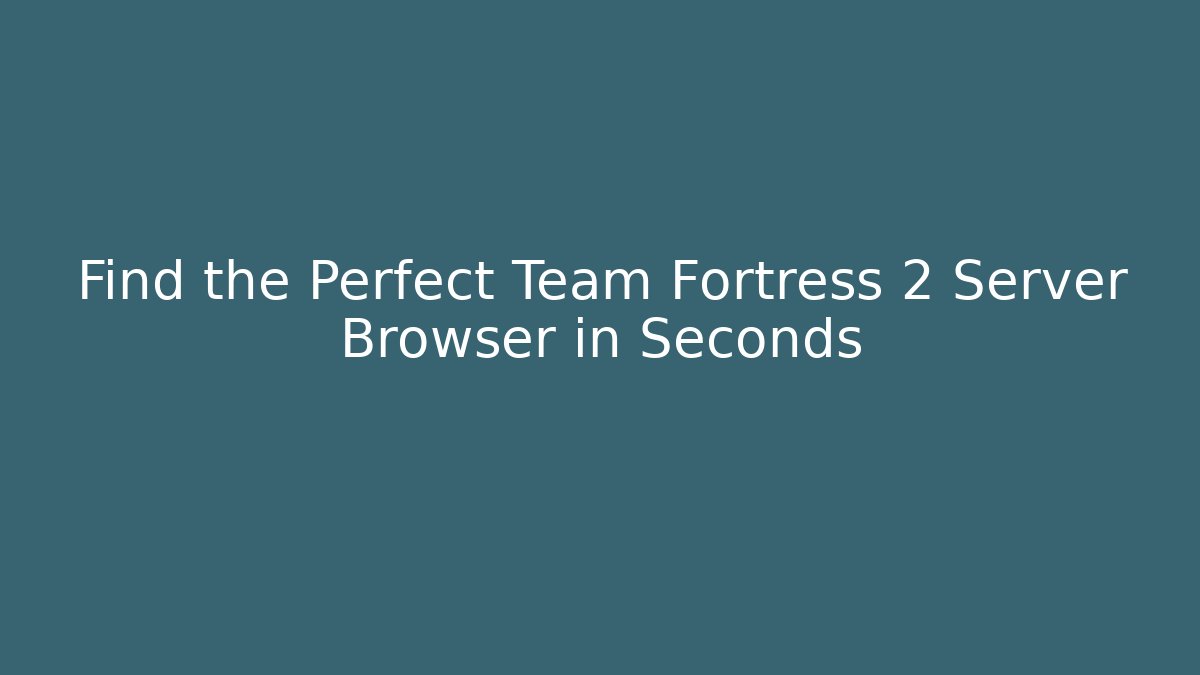 Find the Perfect Team Fortress 2 Server Browser in Seconds