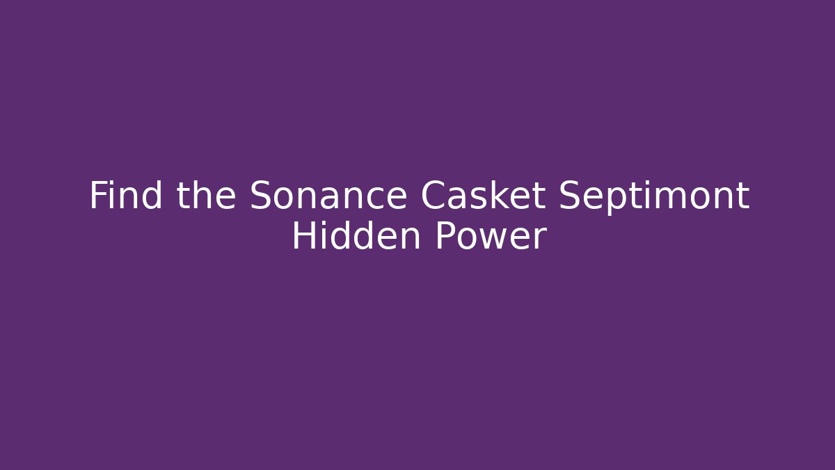 Find the Sonance Casket Septimont Hidden Power - Celivion