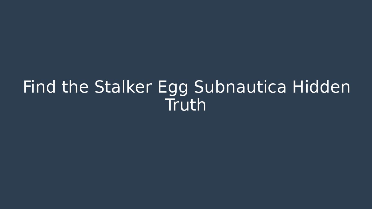 Find the Stalker Egg Subnautica Hidden Truth