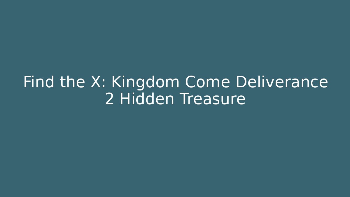 Find the X: Kingdom Come Deliverance 2 Hidden Treasure - Celivion