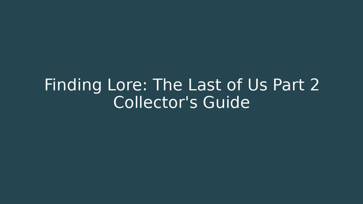 Finding Lore: The Last of Us Part 2 Collector's Guide