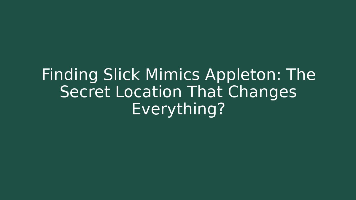 Finding Slick Mimics Appleton: The Secret Location That Changes Everything?