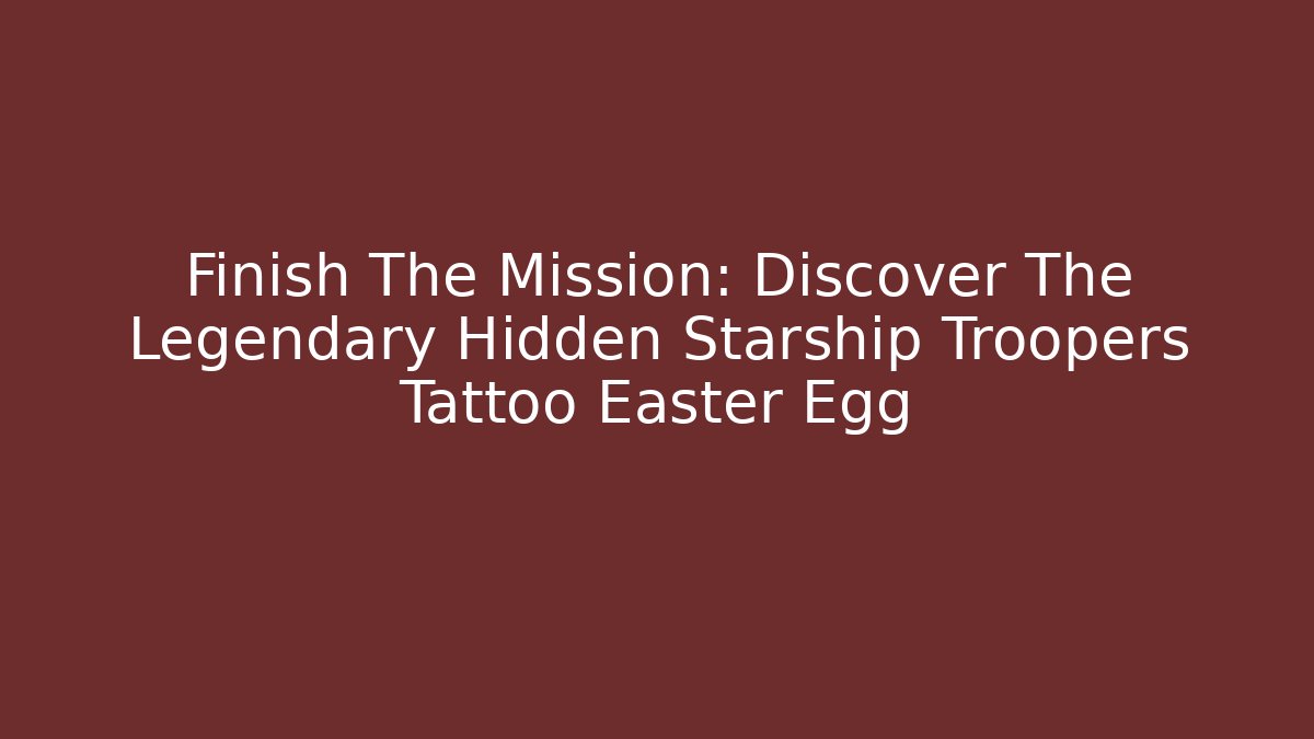 Finish The Mission: Discover The Legendary Hidden Starship Troopers Tattoo Easter Egg