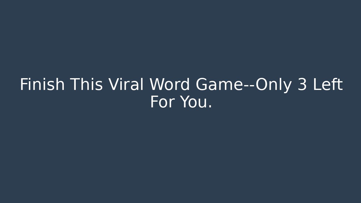 Finish This Viral Word Game—Only 3 Left For You.