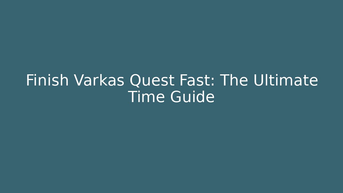 Finish Varkas Quest Fast: The Ultimate Time Guide - Celivion
