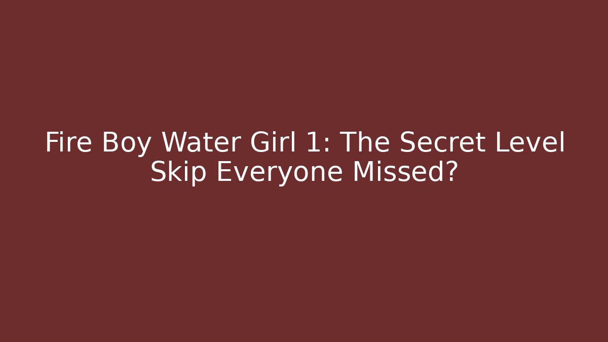 Fire Boy Water Girl 1: The Secret Level Skip Everyone Missed?