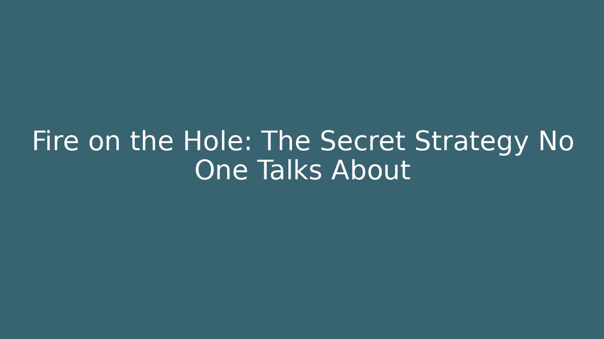 Fire on the Hole: The Secret Strategy No One Talks About