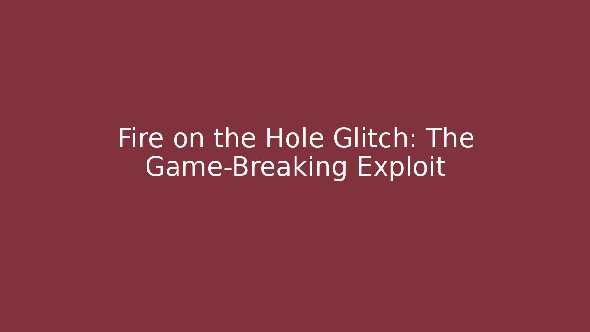 Fire on the Hole Glitch: The Game-Breaking Exploit