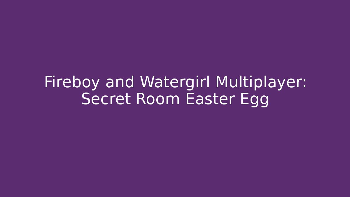 Fireboy and Watergirl Multiplayer: Secret Room Easter Egg