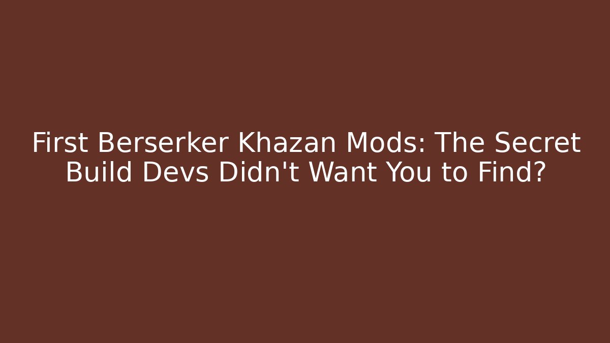 First Berserker Khazan Mods: The Secret Build Devs Didn’t Want You to Find?