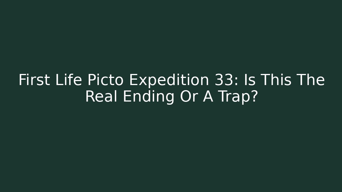 First Life Picto Expedition 33: Is This The Real Ending Or A Trap?