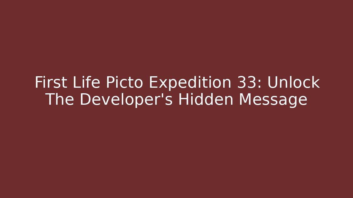 First Life Picto Expedition 33: Unlock The Developer's Hidden Message