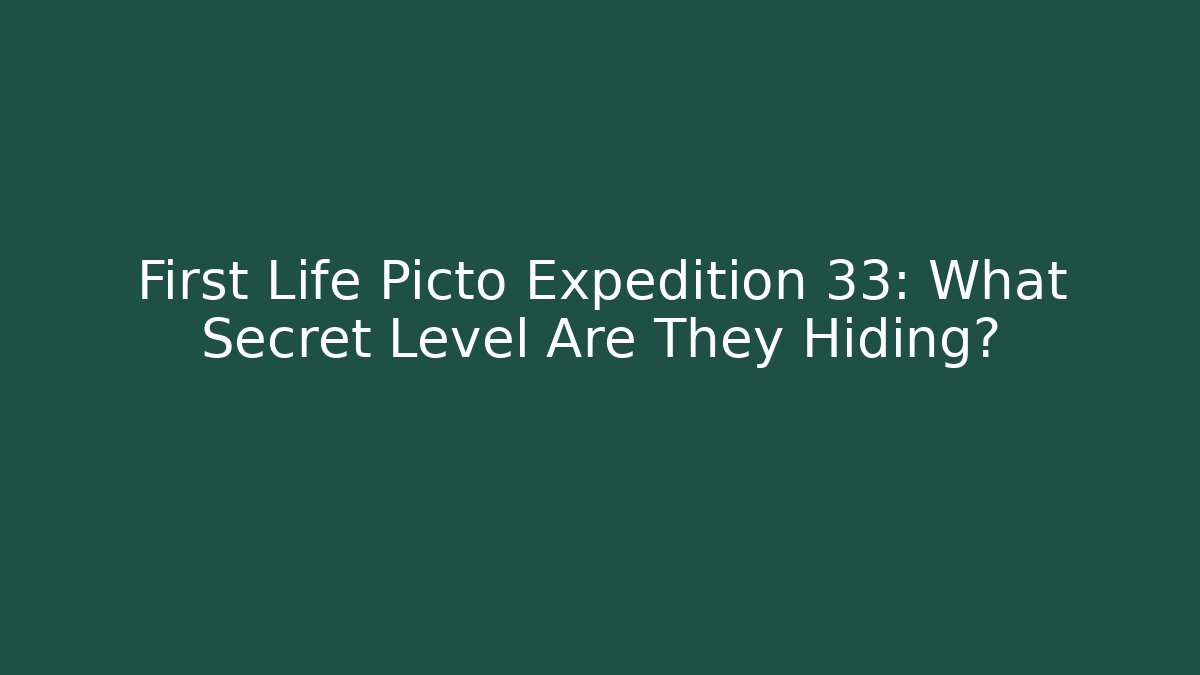 First Life Picto Expedition 33: What Secret Level Are They Hiding?