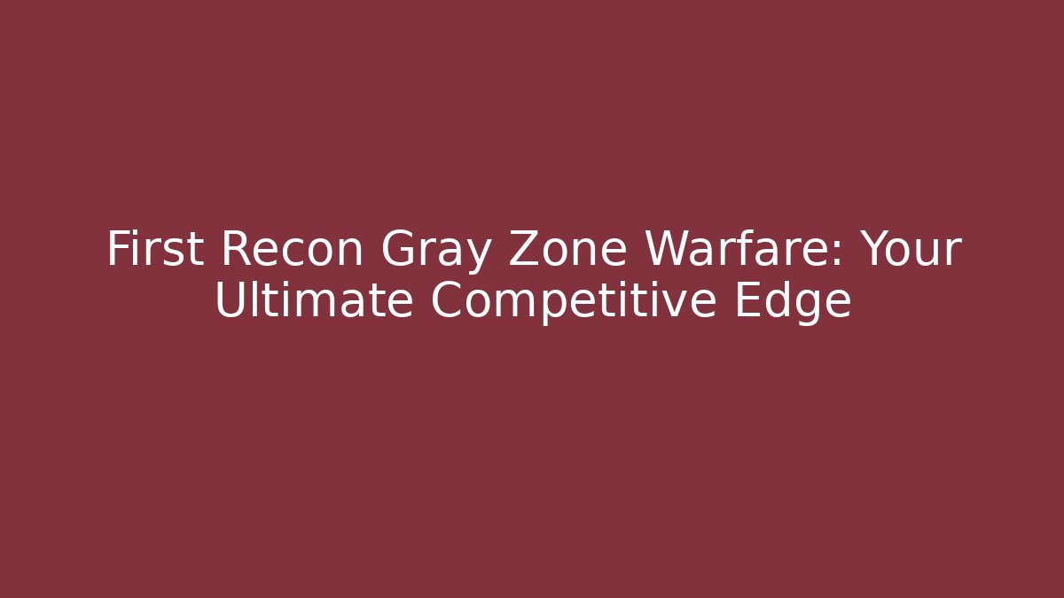 First Recon Gray Zone Warfare: Your Ultimate Competitive Edge - Celivion
