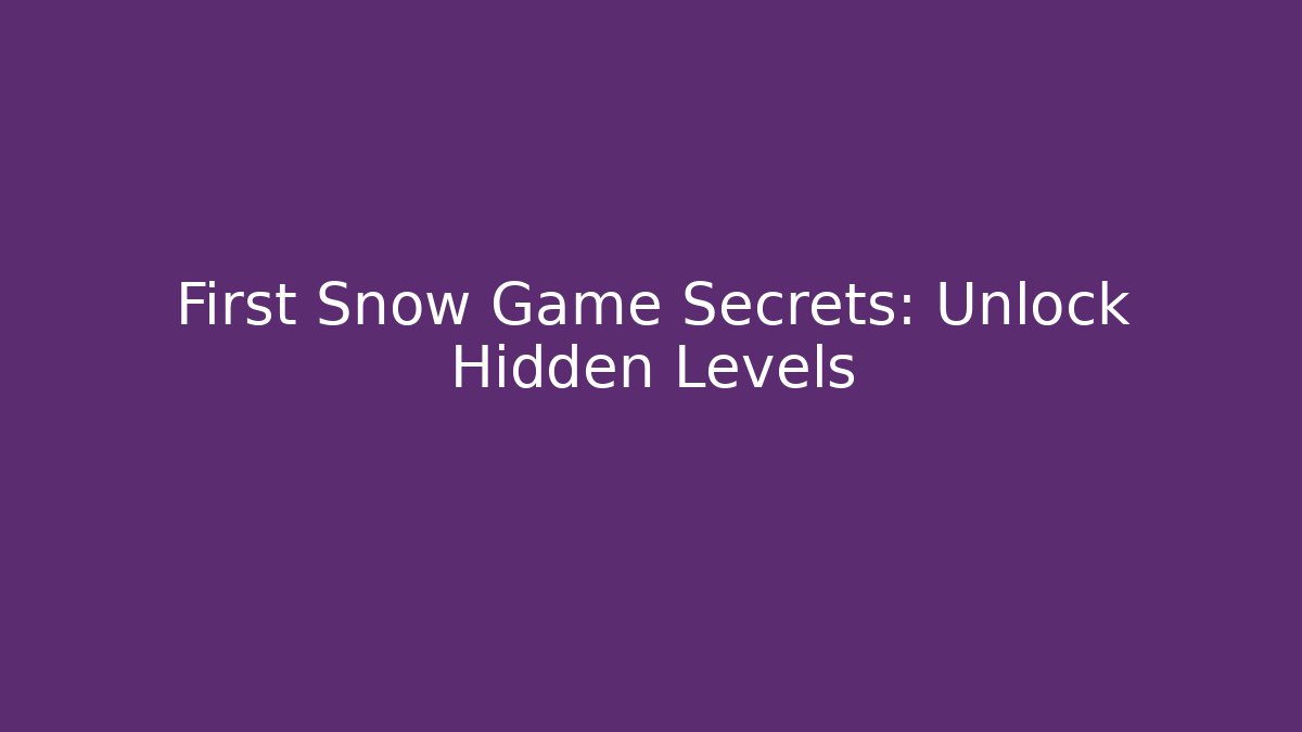 First Snow Game Secrets: Unlock Hidden Levels
