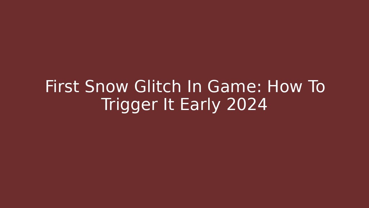 First Snow Glitch In Game: How To Trigger It Early 2024