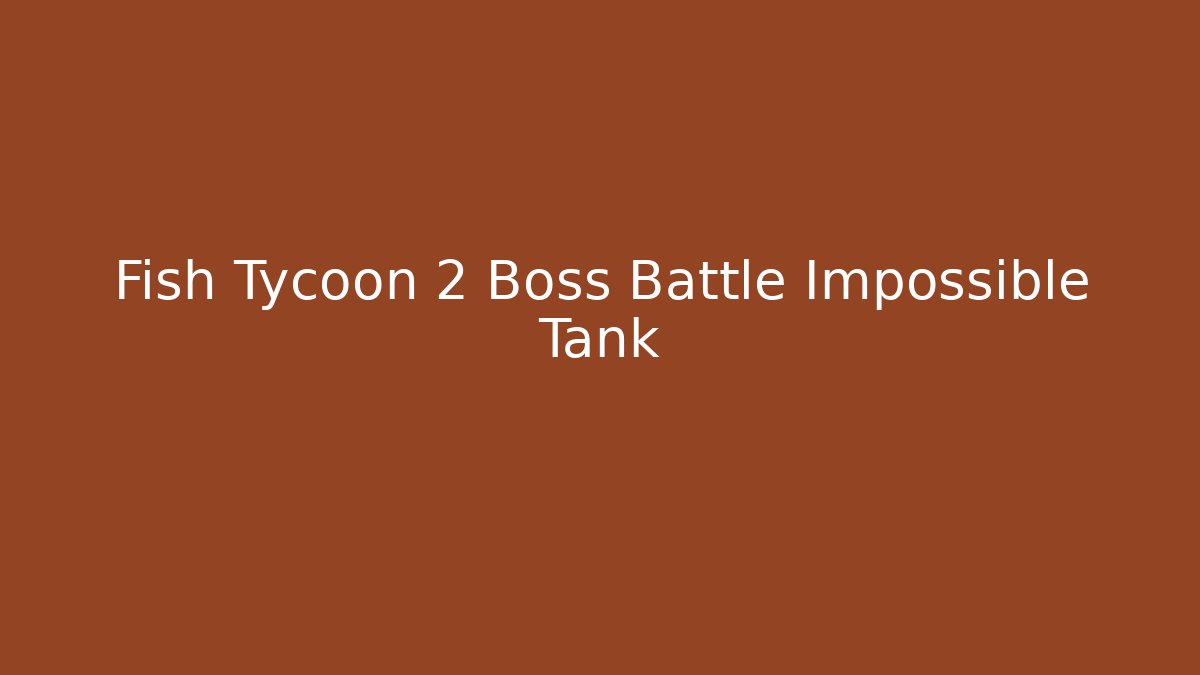 Fish Tycoon 2 Boss Battle Impossible Tank