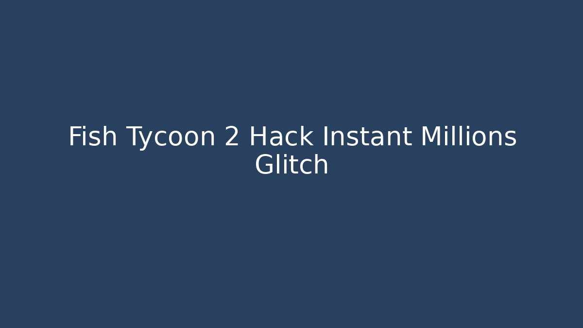 Fish Tycoon 2 Hack Instant Millions Glitch