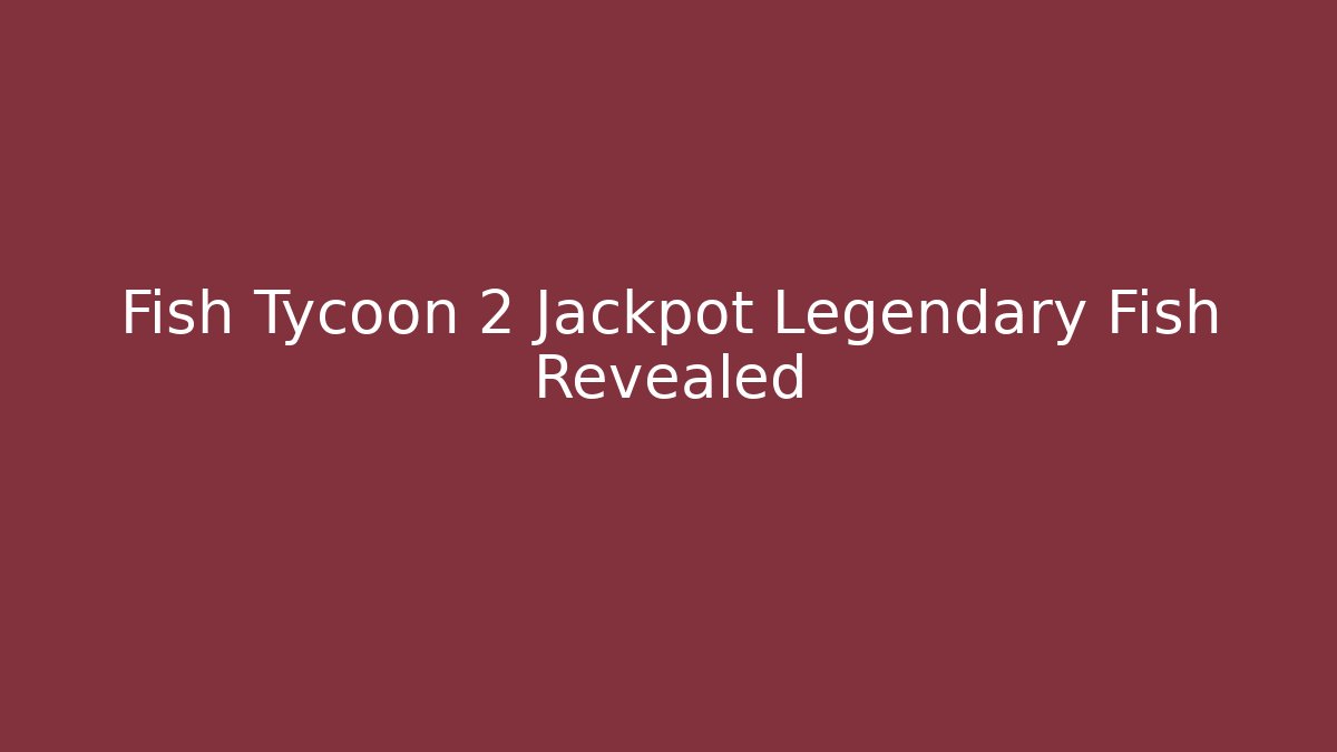 Fish Tycoon 2 Jackpot Legendary Fish Revealed