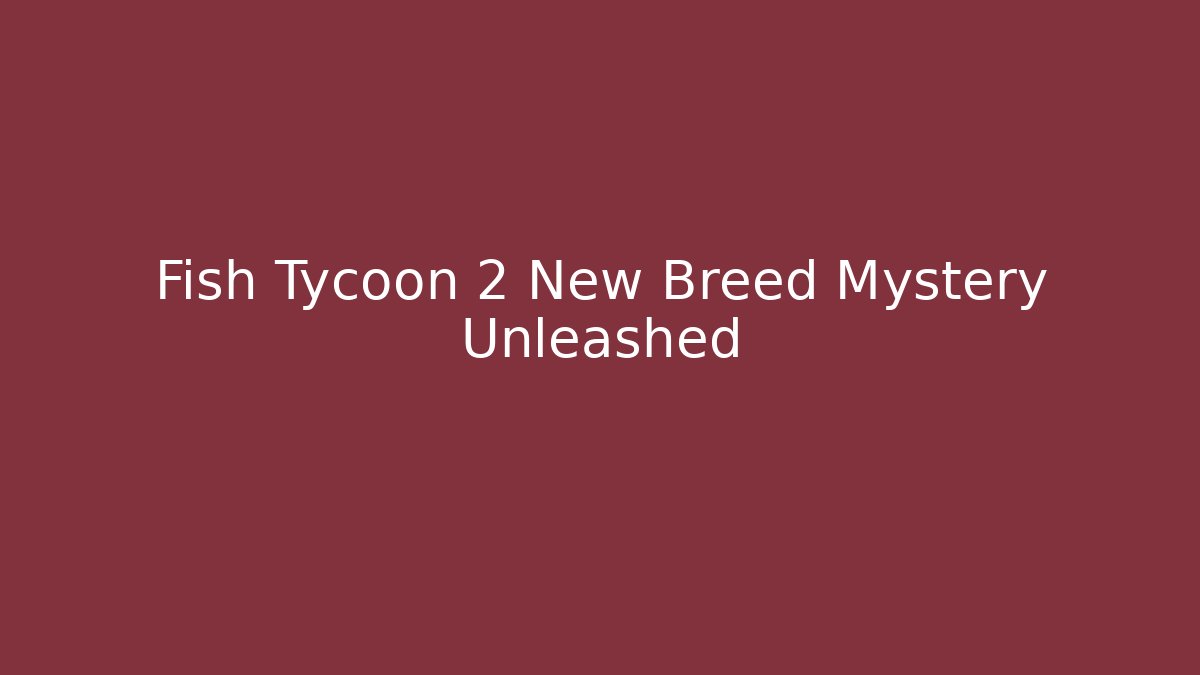 Fish Tycoon 2 New Breed Mystery Unleashed