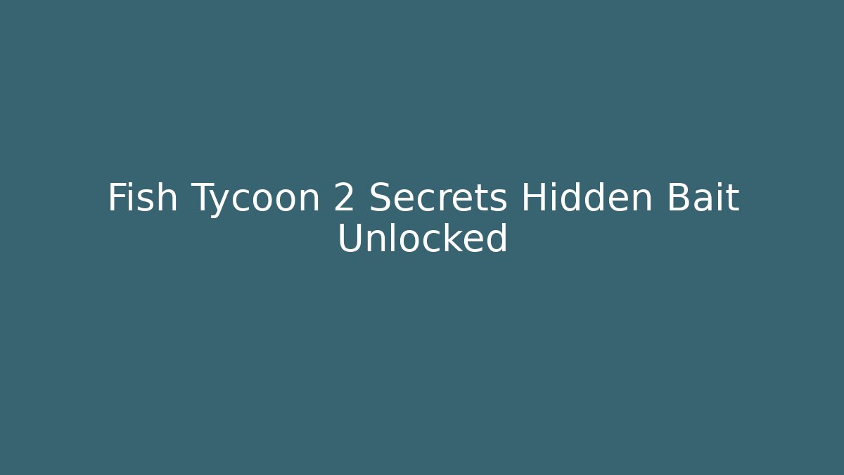 Fish Tycoon 2 Secrets Hidden Bait Unlocked