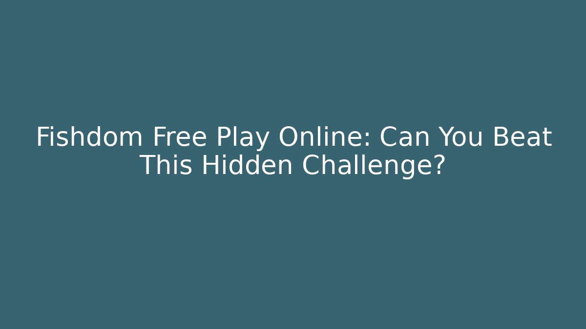 Fishdom Free Play Online: Can You Beat This Hidden Challenge?