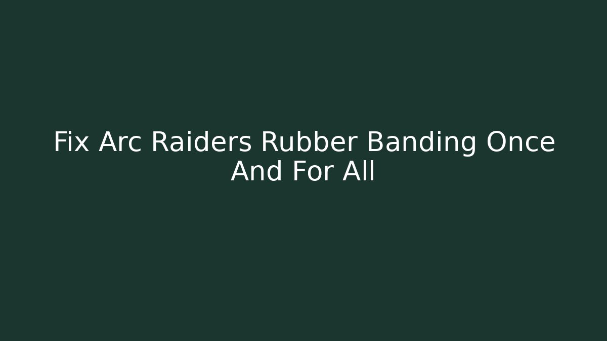 Fix Arc Raiders Rubber Banding Once And For All