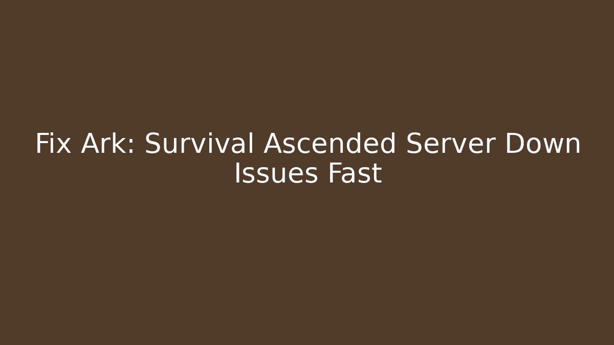 Fix Ark: Survival Ascended Server Down Issues Fast
