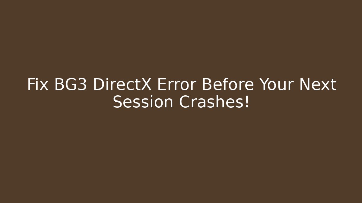 Fix BG3 DirectX Error Before Your Next Session Crashes!