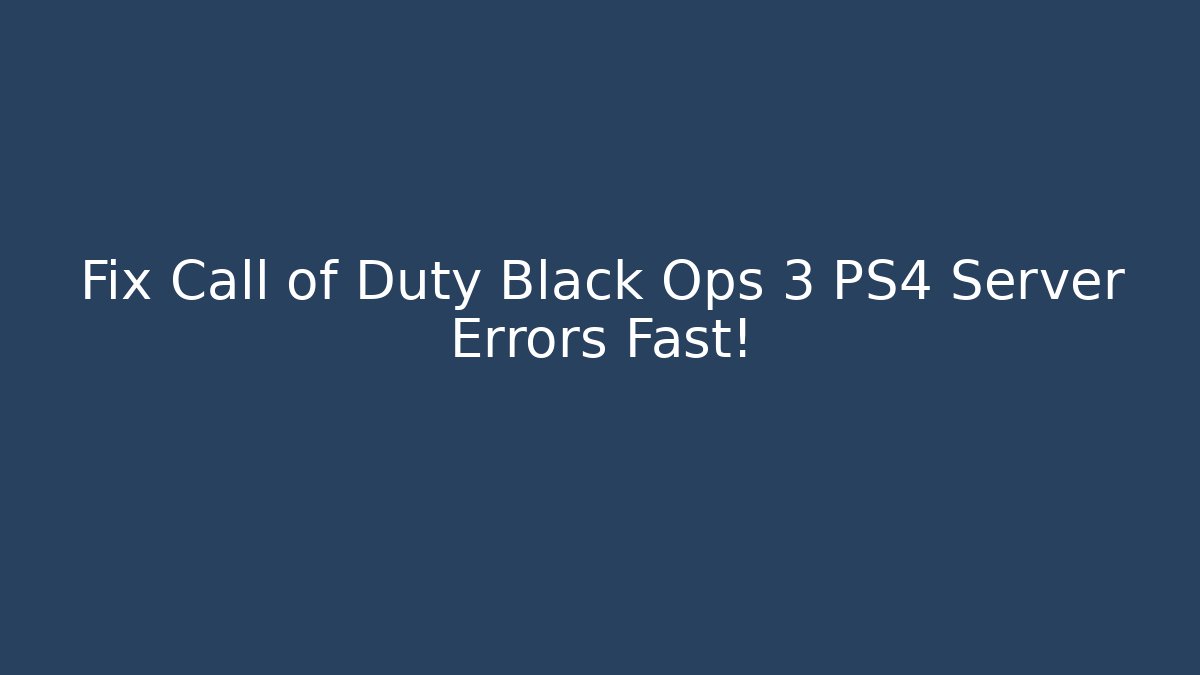 Fix Call of Duty Black Ops 3 PS4 Server Errors Fast! - Celivion