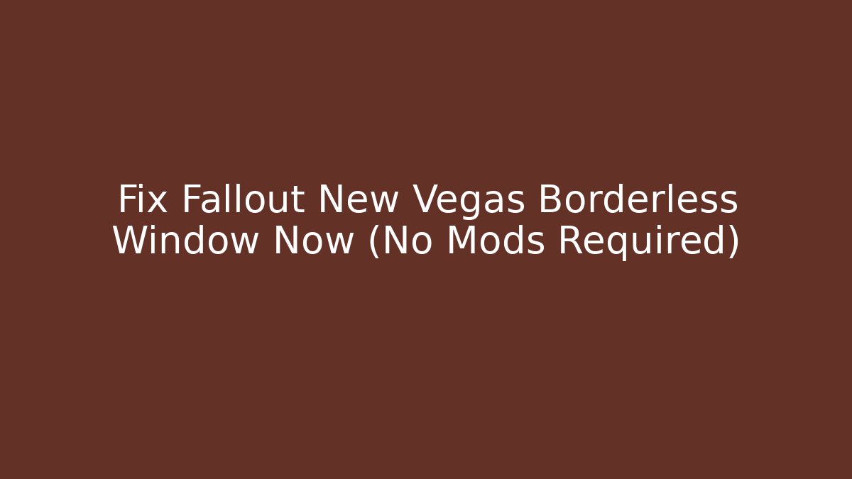 Fix Fallout New Vegas Borderless Window Now (No Mods Required)