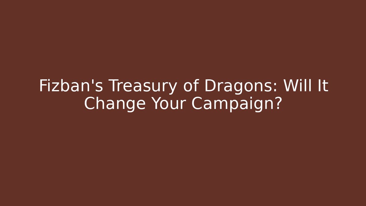 Fizban's Treasury of Dragons: Will It Change Your Campaign?