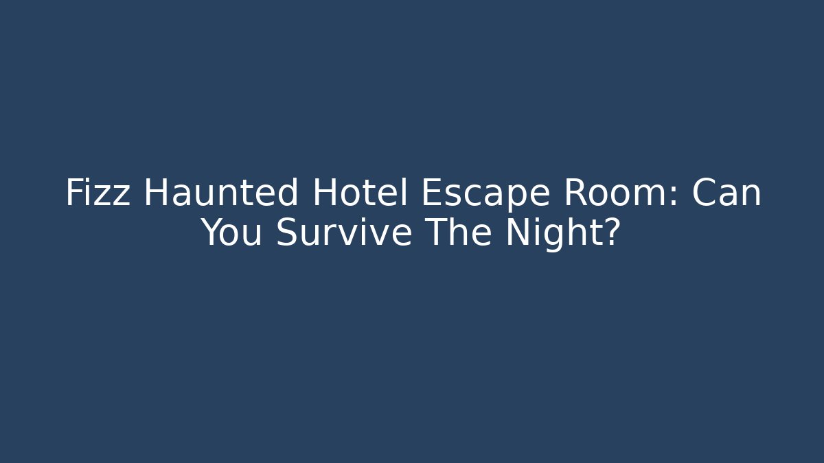 Fizz Haunted Hotel Escape Room: Can You Survive The Night?