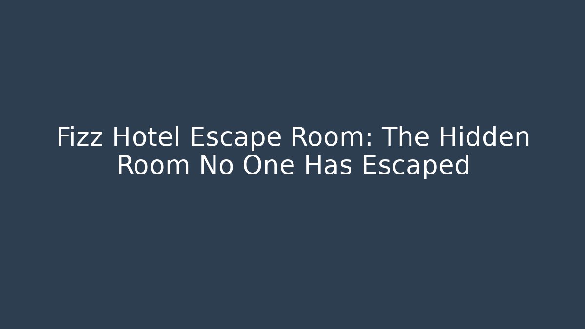 Fizz Hotel Escape Room: The Hidden Room No One Has Escaped