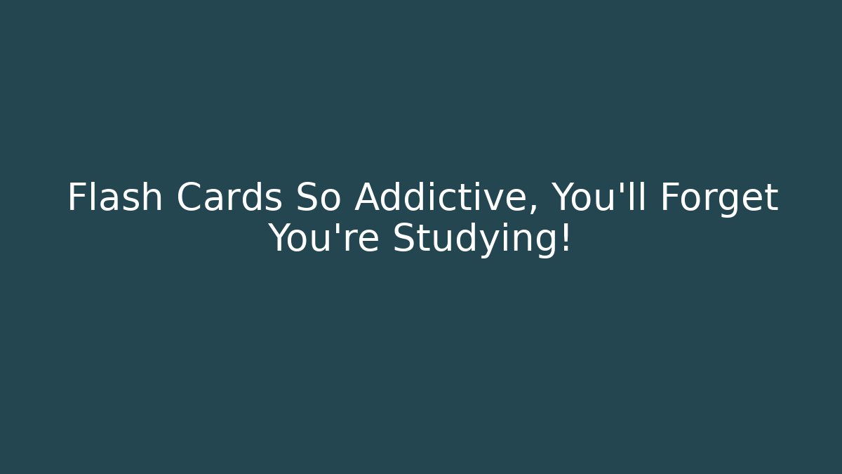 Flash Cards So Addictive, You'll Forget You're Studying!