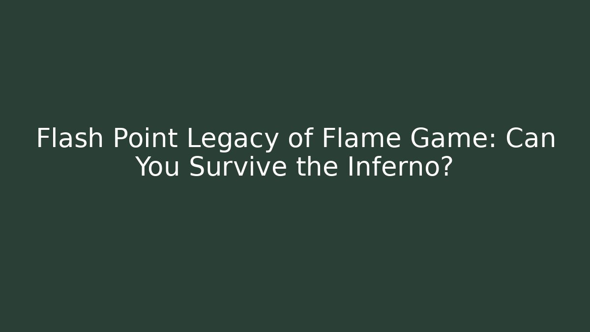 Flash Point Legacy of Flame Game: Can You Survive the Inferno?