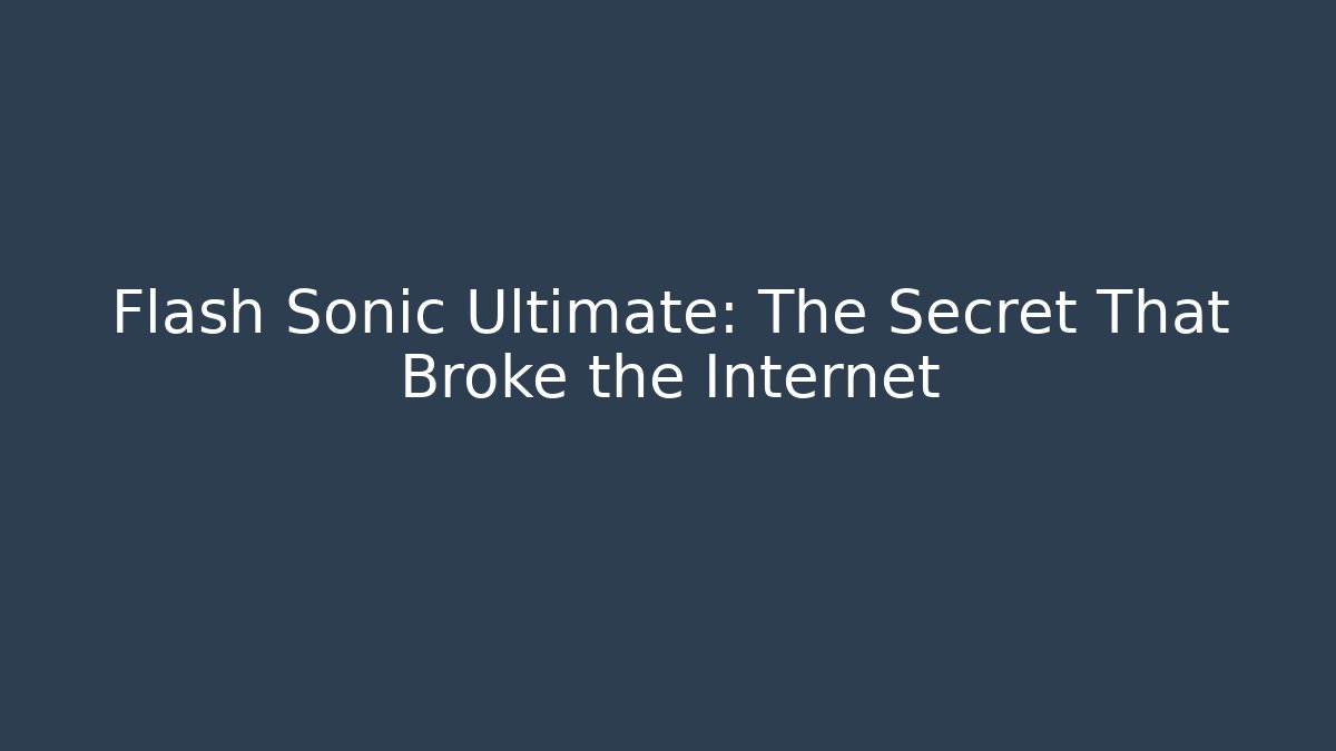 Flash Sonic Ultimate: The Secret That Broke the Internet