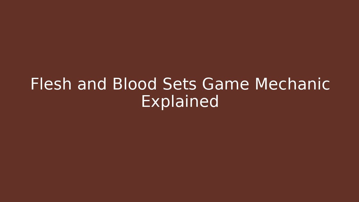 Flesh and Blood Sets Game Mechanic Explained