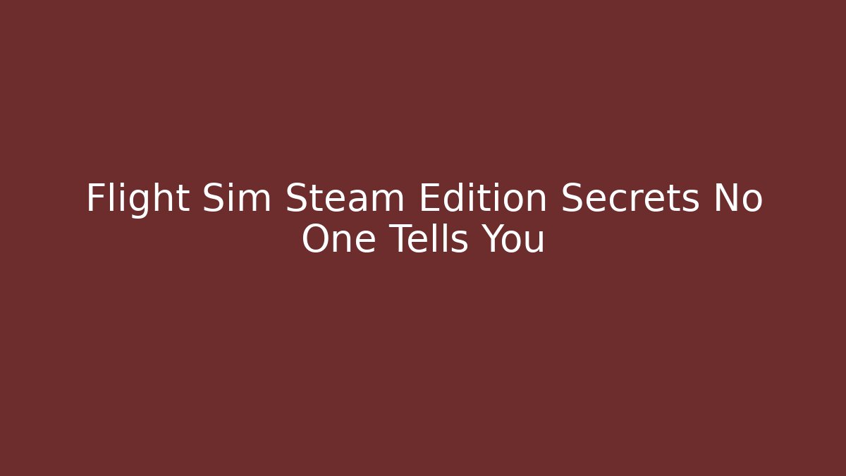 Flight Sim Steam Edition Secrets No One Tells You - Celivion