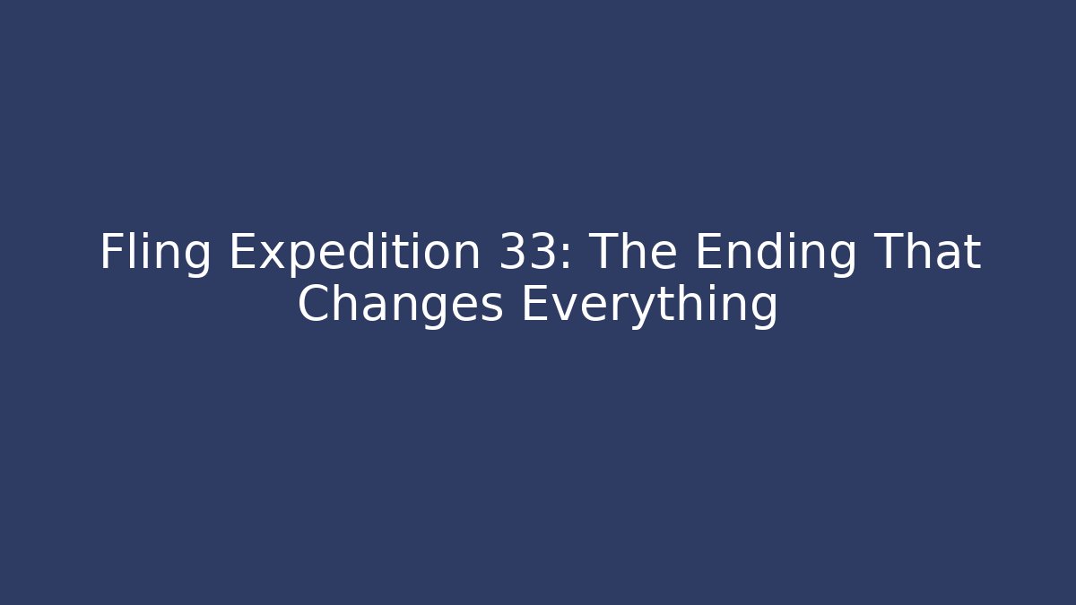Fling Expedition 33: The Ending That Changes Everything - Celivion