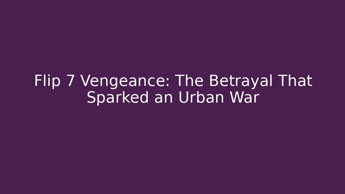 Flip 7 Vengeance: The Betrayal That Sparked an Urban War - Celivion